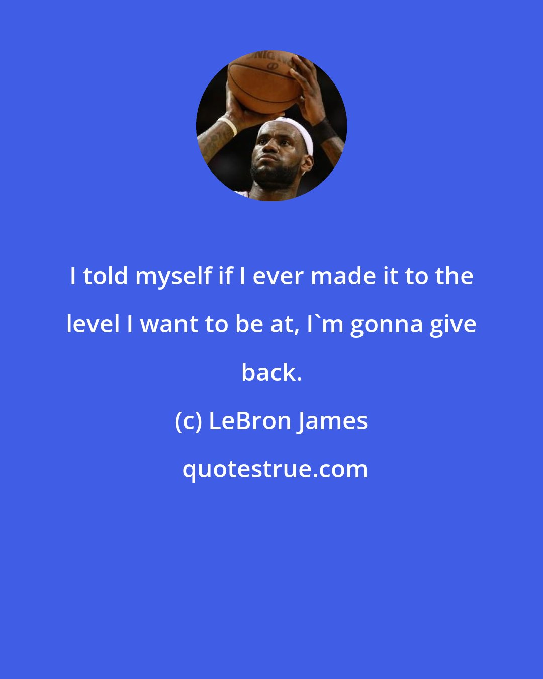 LeBron James: I told myself if I ever made it to the level I want to be at, I'm gonna give back.