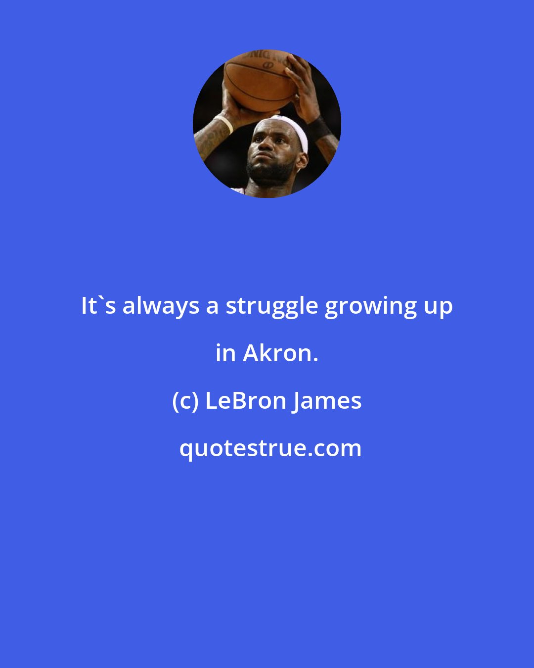 LeBron James: It's always a struggle growing up in Akron.