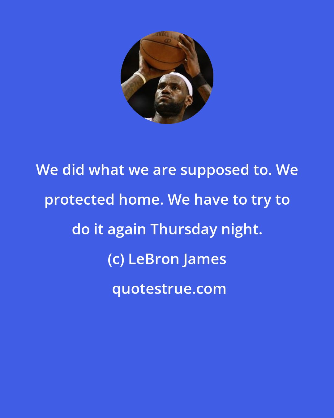 LeBron James: We did what we are supposed to. We protected home. We have to try to do it again Thursday night.