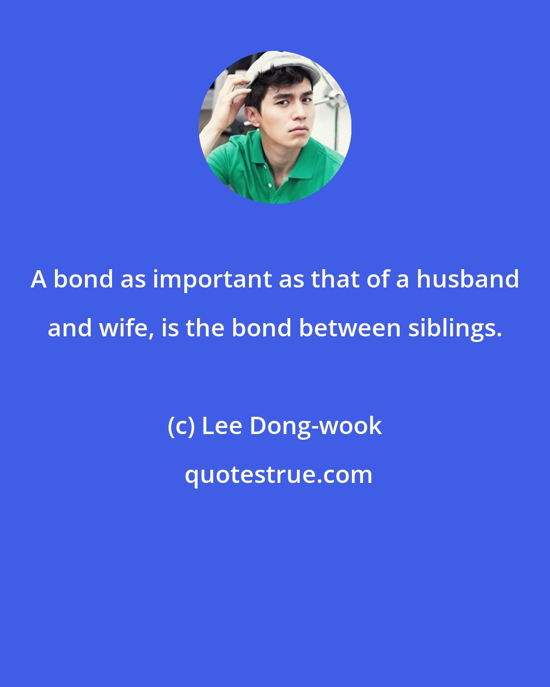 Lee Dong-wook: A bond as important as that of a husband and wife, is the bond between siblings.