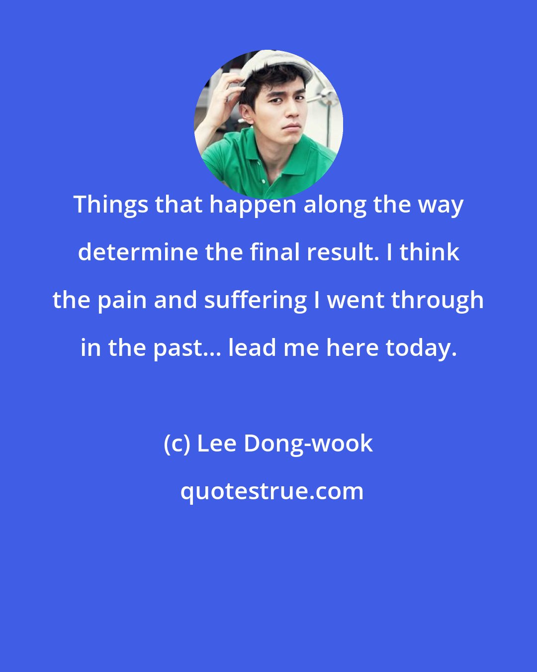 Lee Dong-wook: Things that happen along the way determine the final result. I think the pain and suffering I went through in the past... lead me here today.