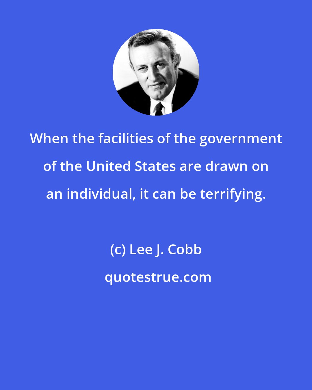 Lee J. Cobb: When the facilities of the government of the United States are drawn on an individual, it can be terrifying.