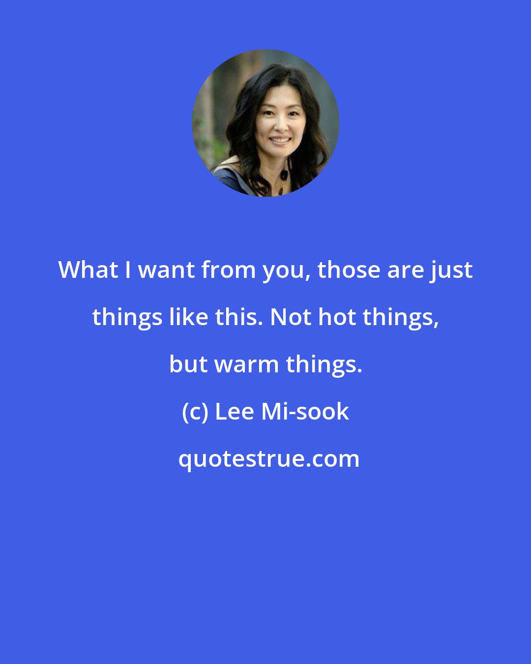 Lee Mi-sook: What I want from you, those are just things like this. Not hot things, but warm things.