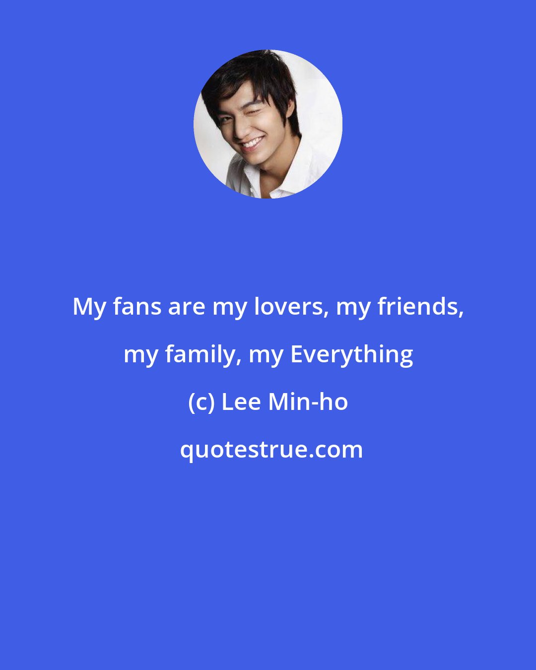 Lee Min-ho: My fans are my lovers, my friends, my family, my Everything
