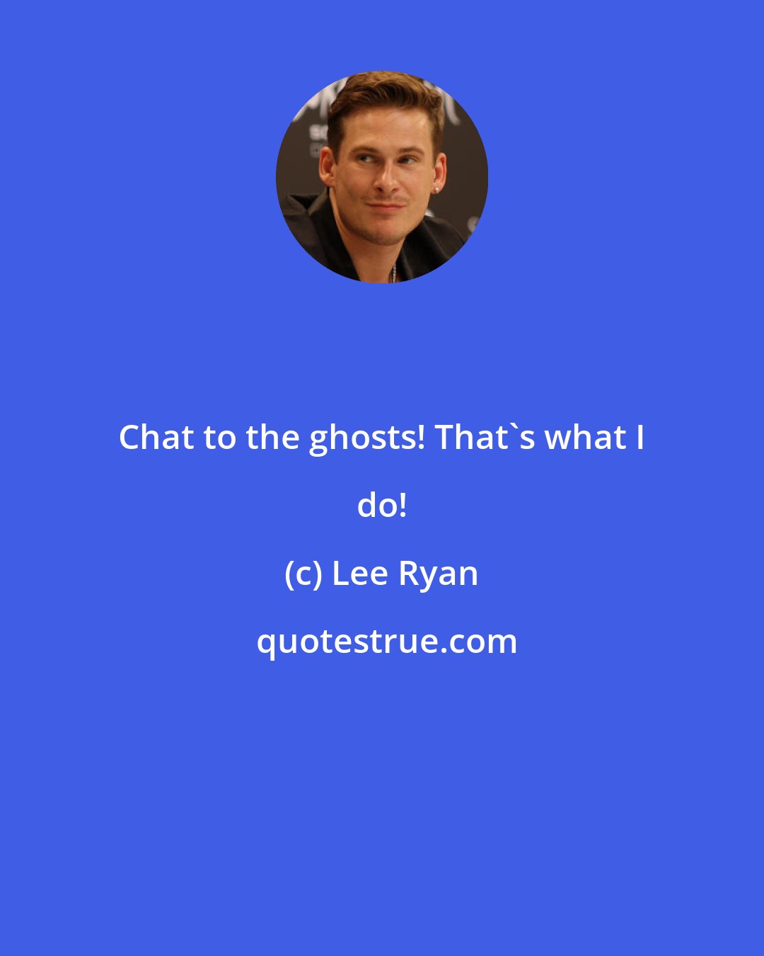 Lee Ryan: Chat to the ghosts! That's what I do!