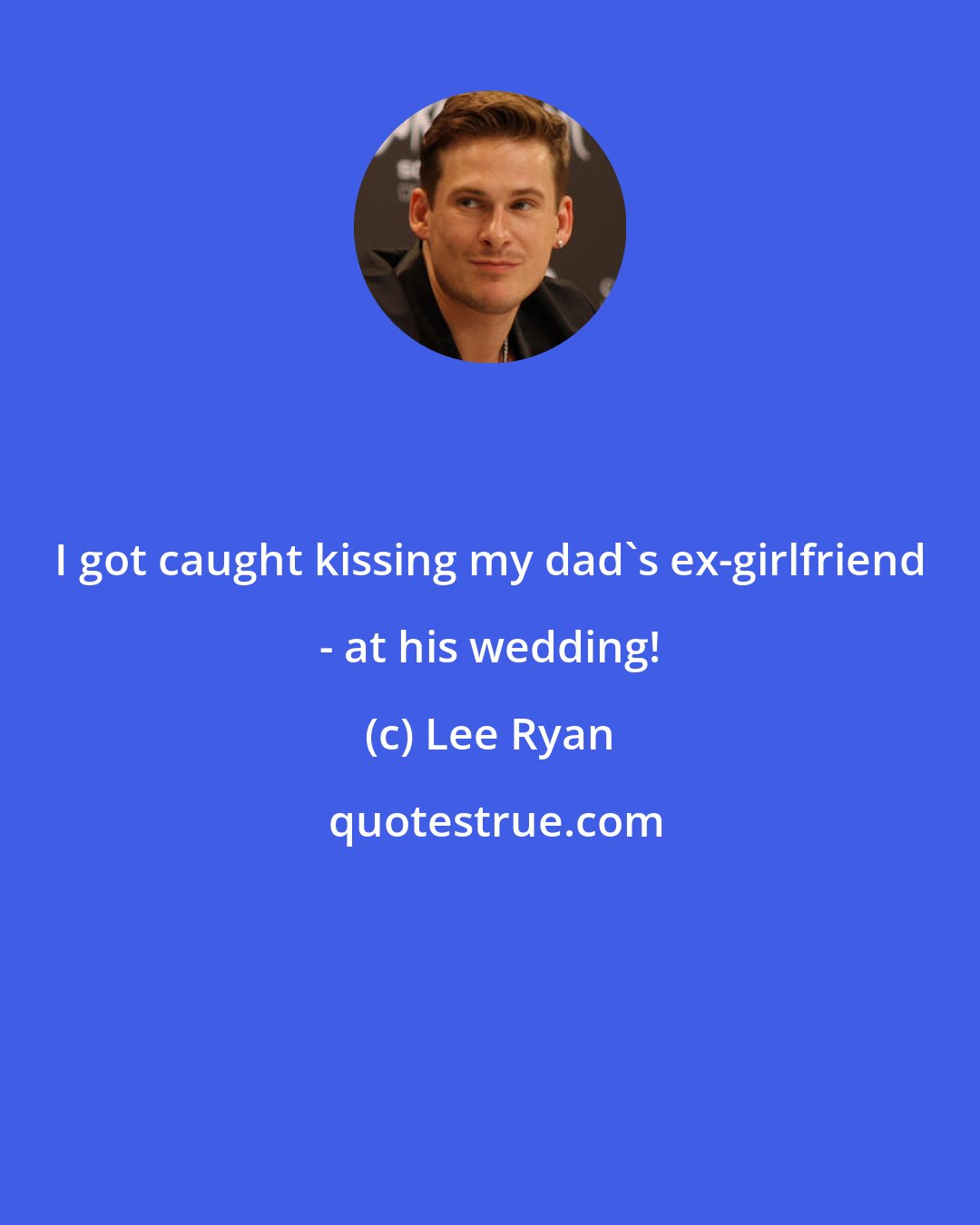 Lee Ryan: I got caught kissing my dad's ex-girlfriend - at his wedding!