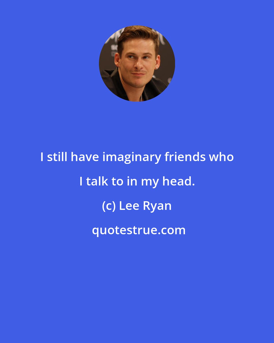 Lee Ryan: I still have imaginary friends who I talk to in my head.