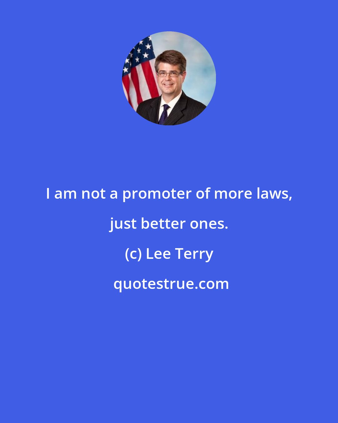 Lee Terry: I am not a promoter of more laws, just better ones.