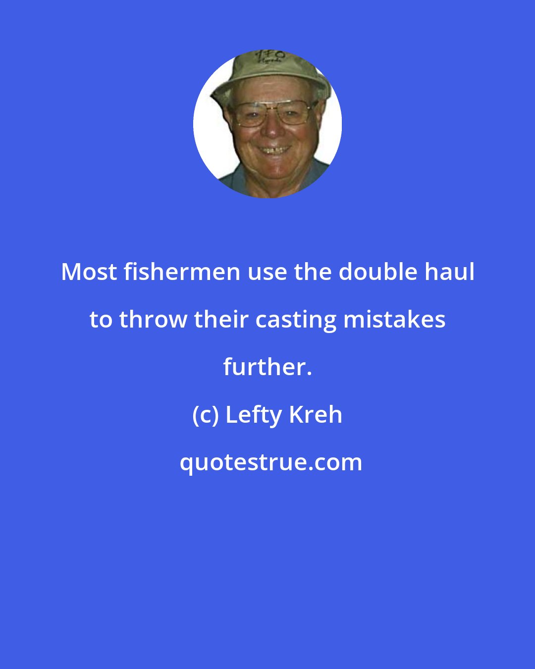 Lefty Kreh: Most fishermen use the double haul to throw their casting mistakes further.