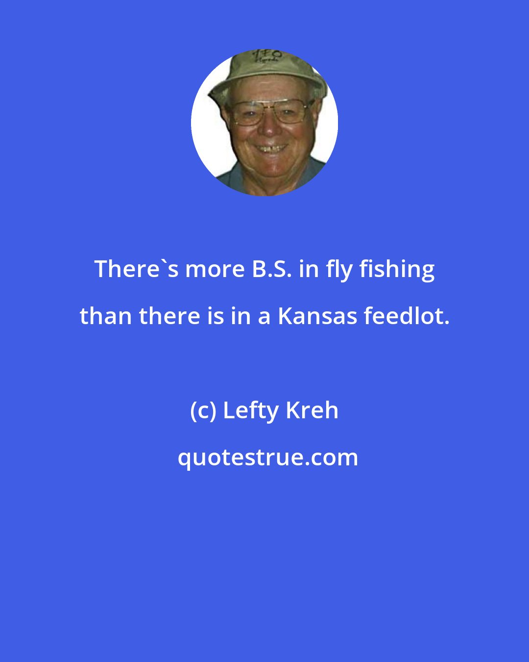 Lefty Kreh: There's more B.S. in fly fishing than there is in a Kansas feedlot.