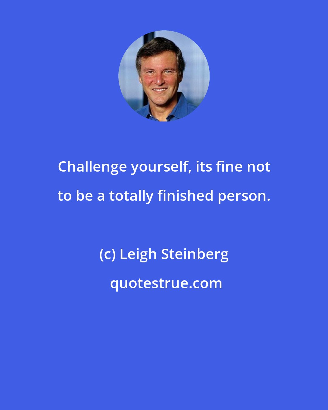 Leigh Steinberg: Challenge yourself, its fine not to be a totally finished person.