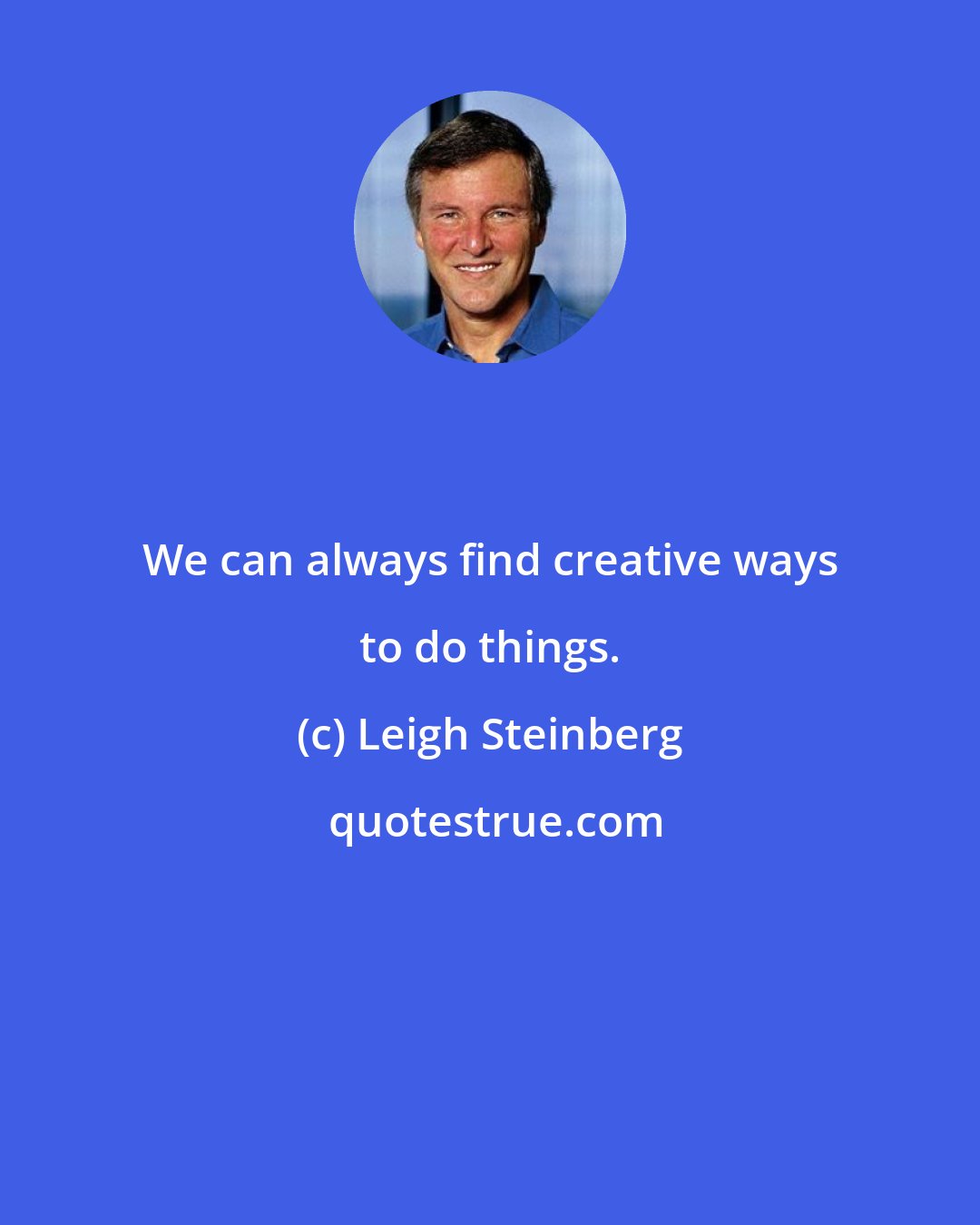 Leigh Steinberg: We can always find creative ways to do things.