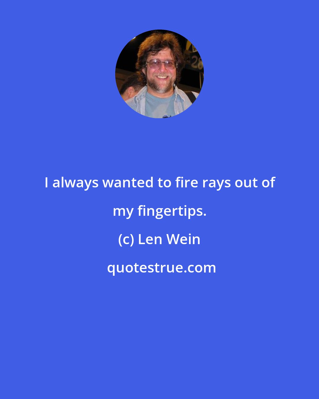 Len Wein: I always wanted to fire rays out of my fingertips.