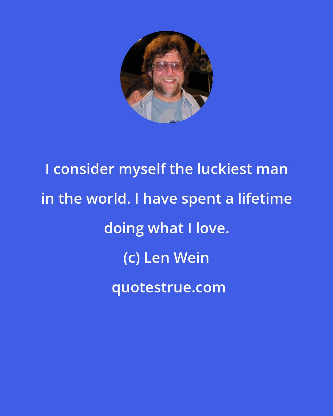 Len Wein: I consider myself the luckiest man in the world. I have spent a lifetime doing what I love.