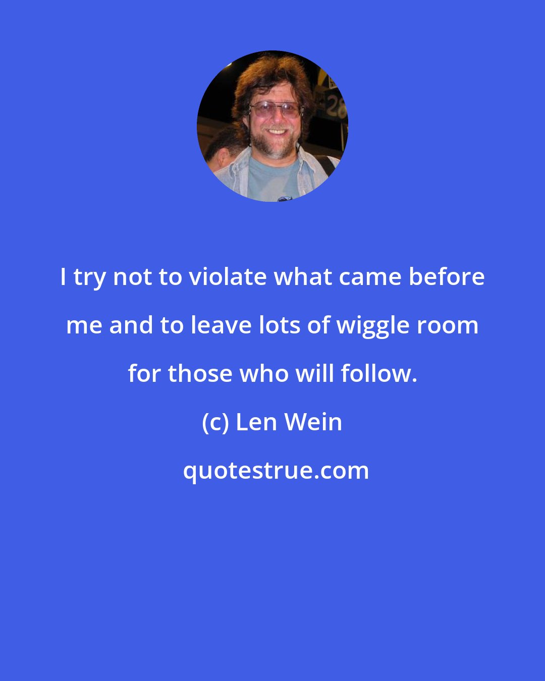 Len Wein: I try not to violate what came before me and to leave lots of wiggle room for those who will follow.