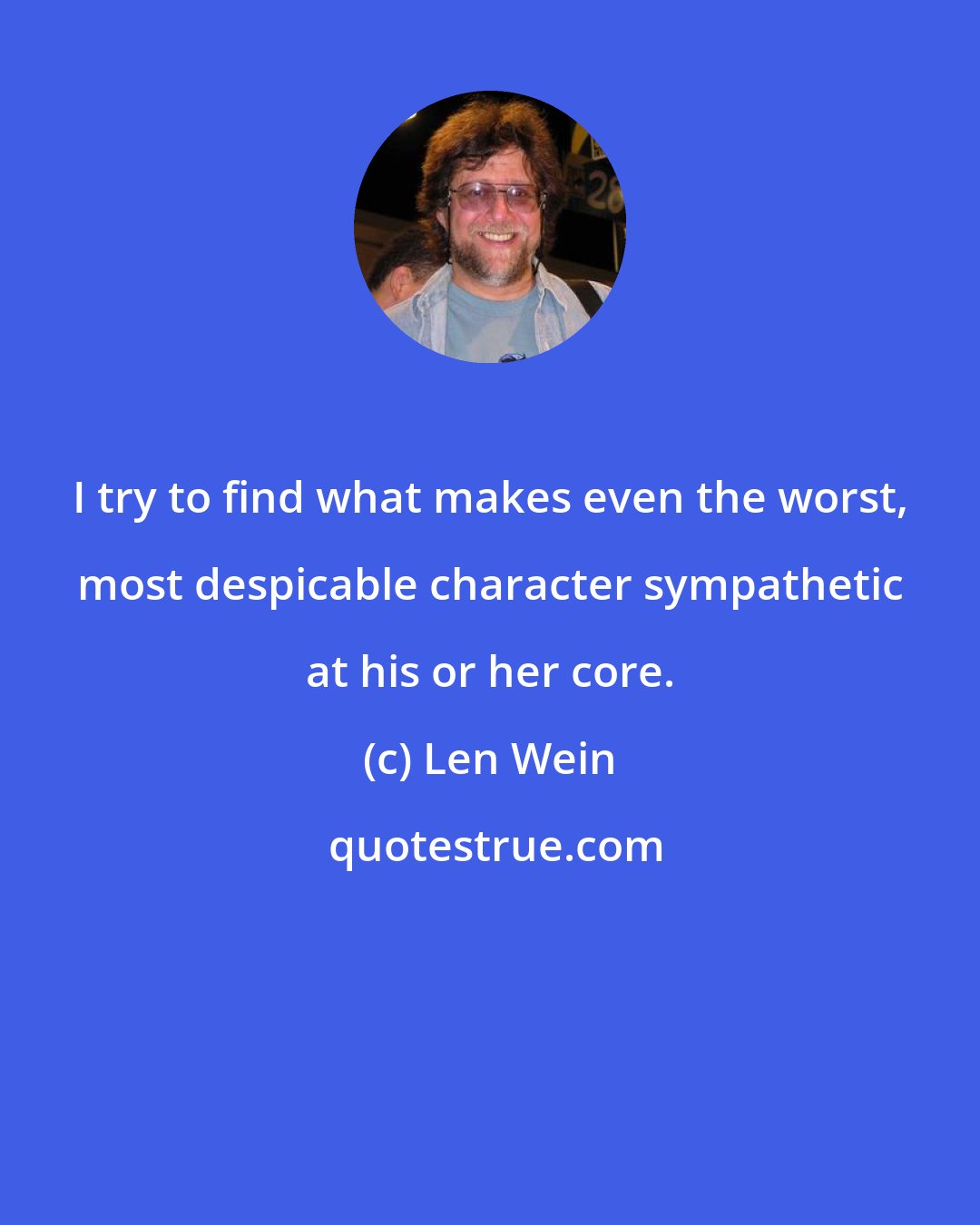 Len Wein: I try to find what makes even the worst, most despicable character sympathetic at his or her core.