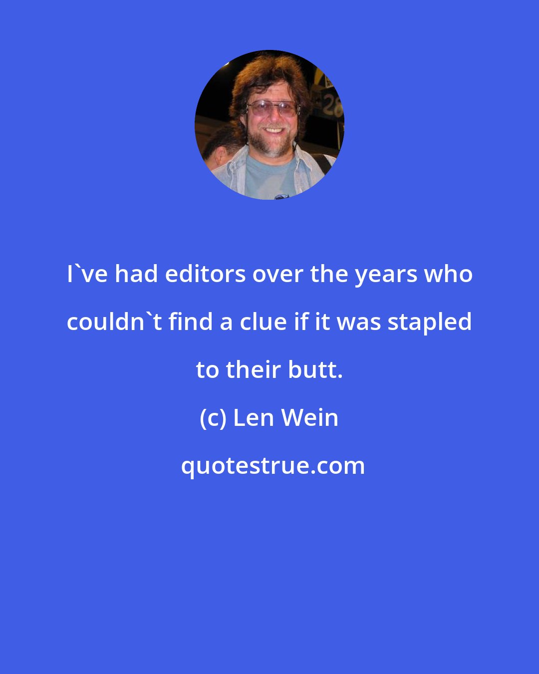 Len Wein: I've had editors over the years who couldn't find a clue if it was stapled to their butt.