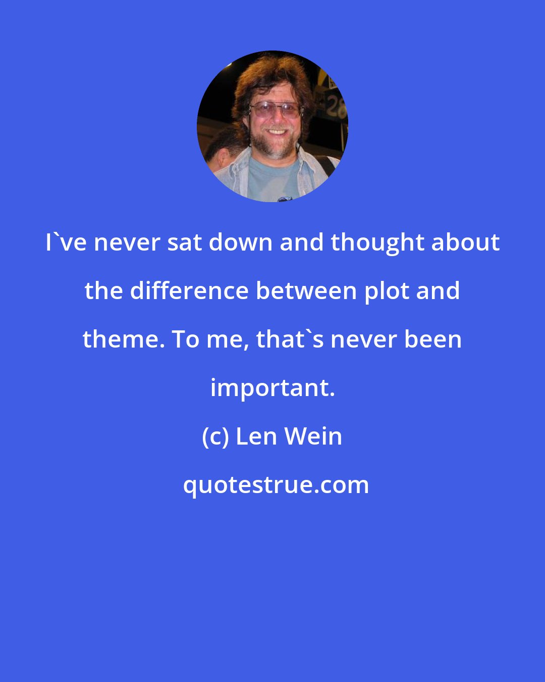 Len Wein: I've never sat down and thought about the difference between plot and theme. To me, that's never been important.