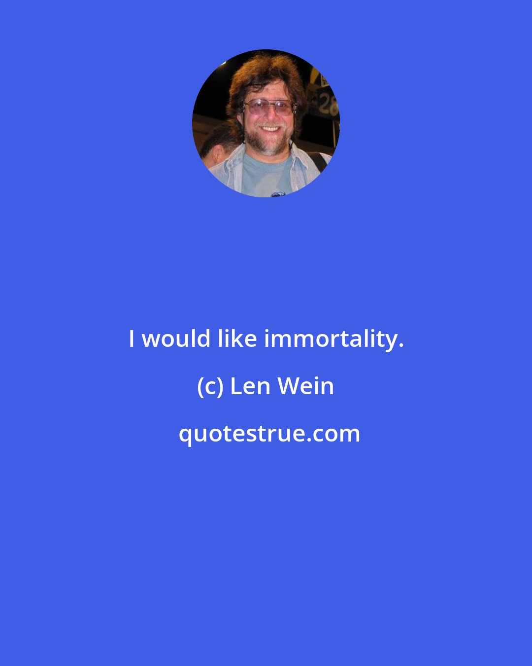 Len Wein: I would like immortality.