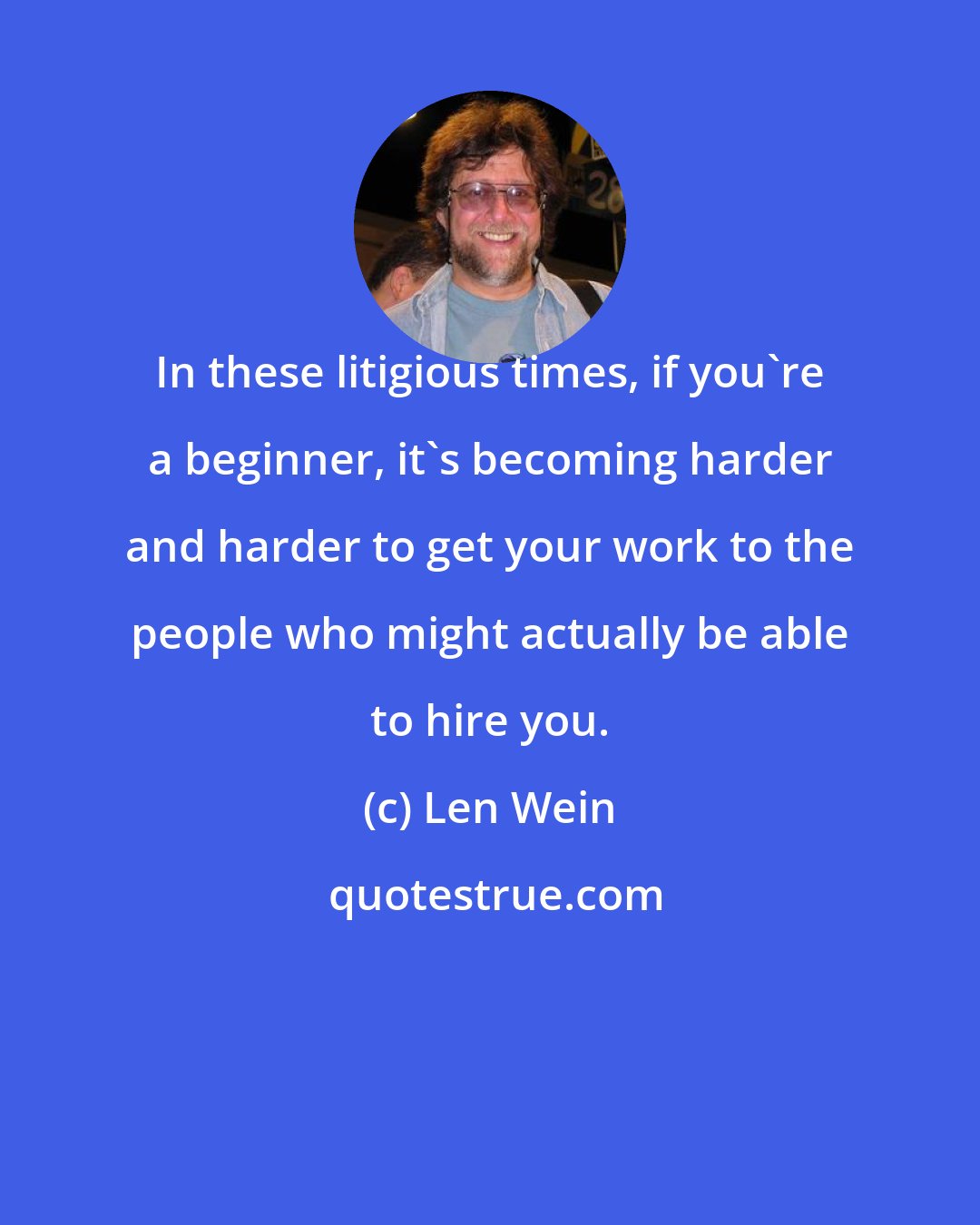 Len Wein: In these litigious times, if you're a beginner, it's becoming harder and harder to get your work to the people who might actually be able to hire you.