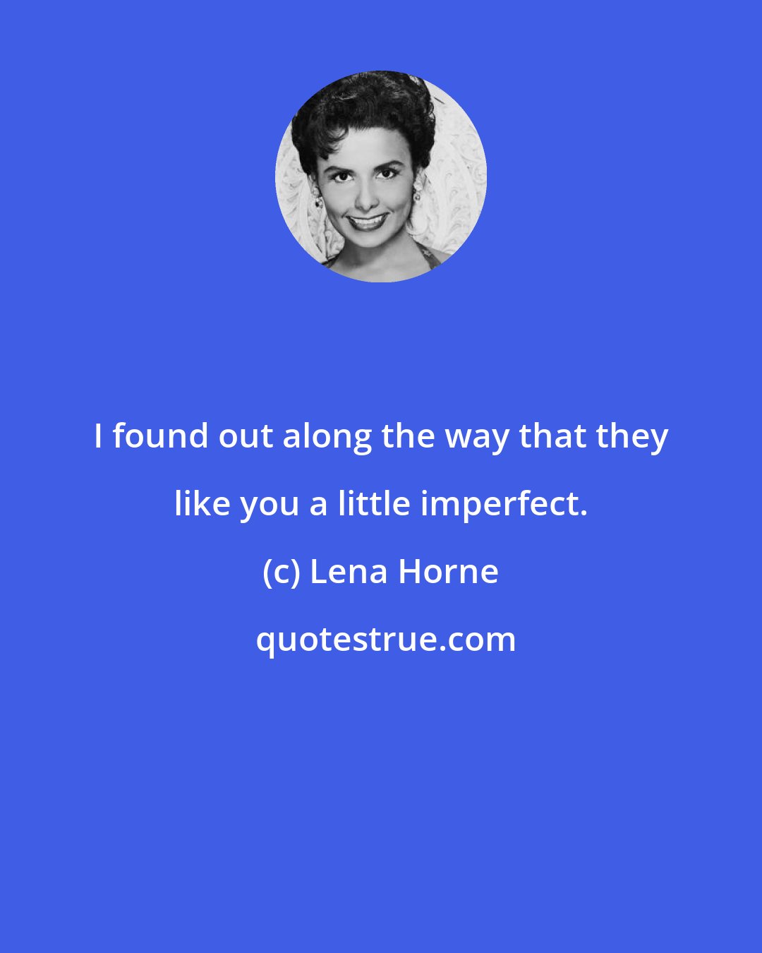 Lena Horne: I found out along the way that they like you a little imperfect.