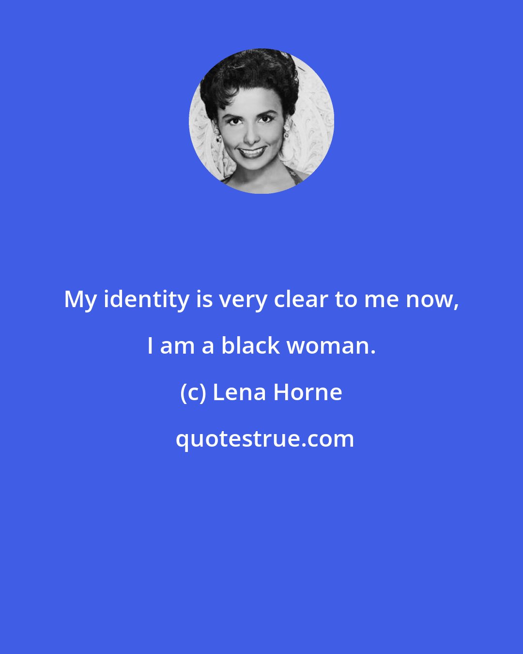 Lena Horne: My identity is very clear to me now, I am a black woman.