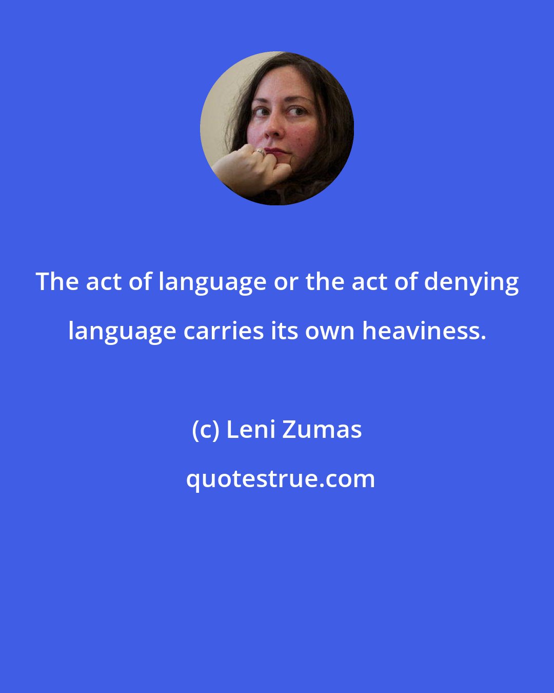 Leni Zumas: The act of language or the act of denying language carries its own heaviness.