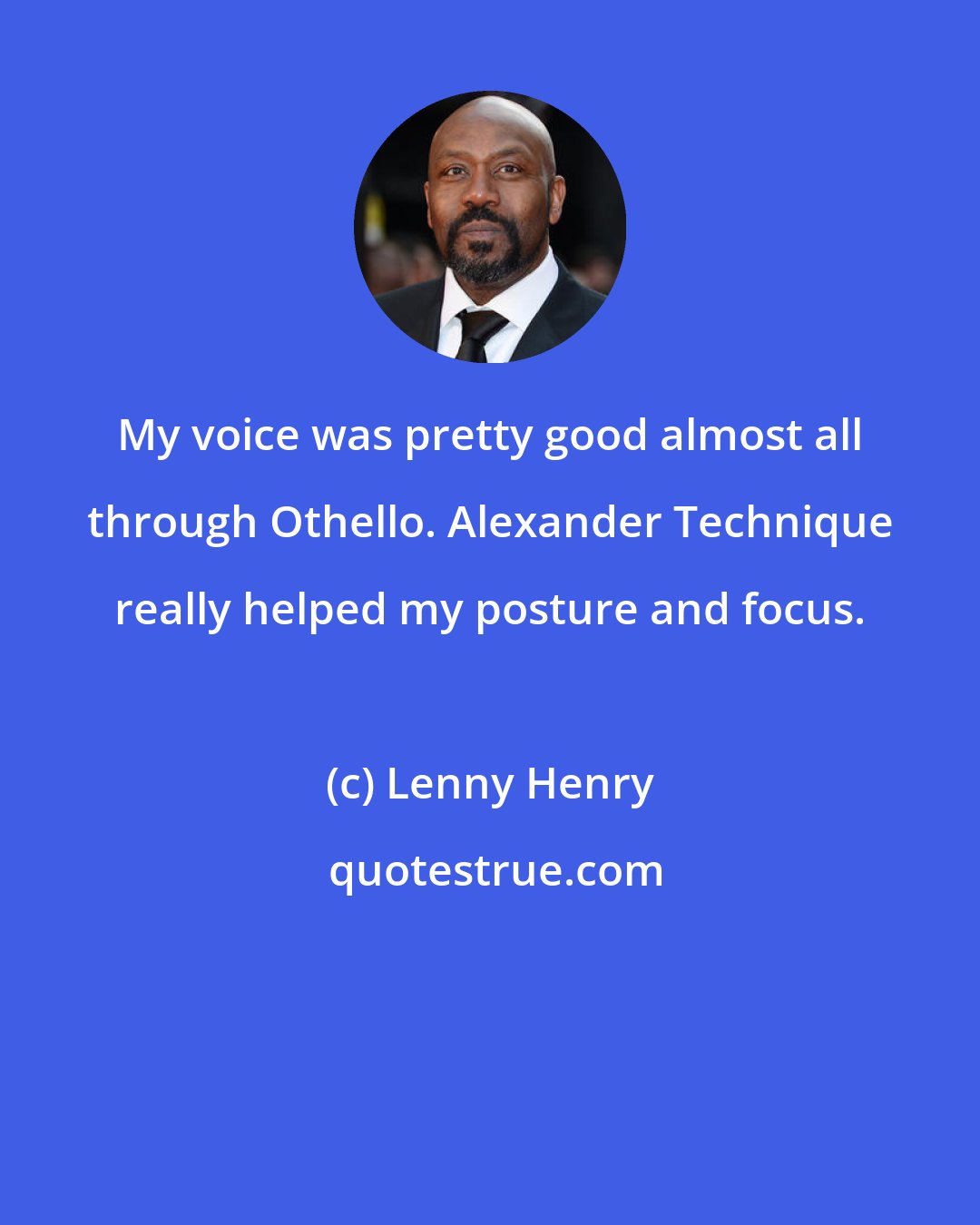 Lenny Henry: My voice was pretty good almost all through Othello. Alexander Technique really helped my posture and focus.