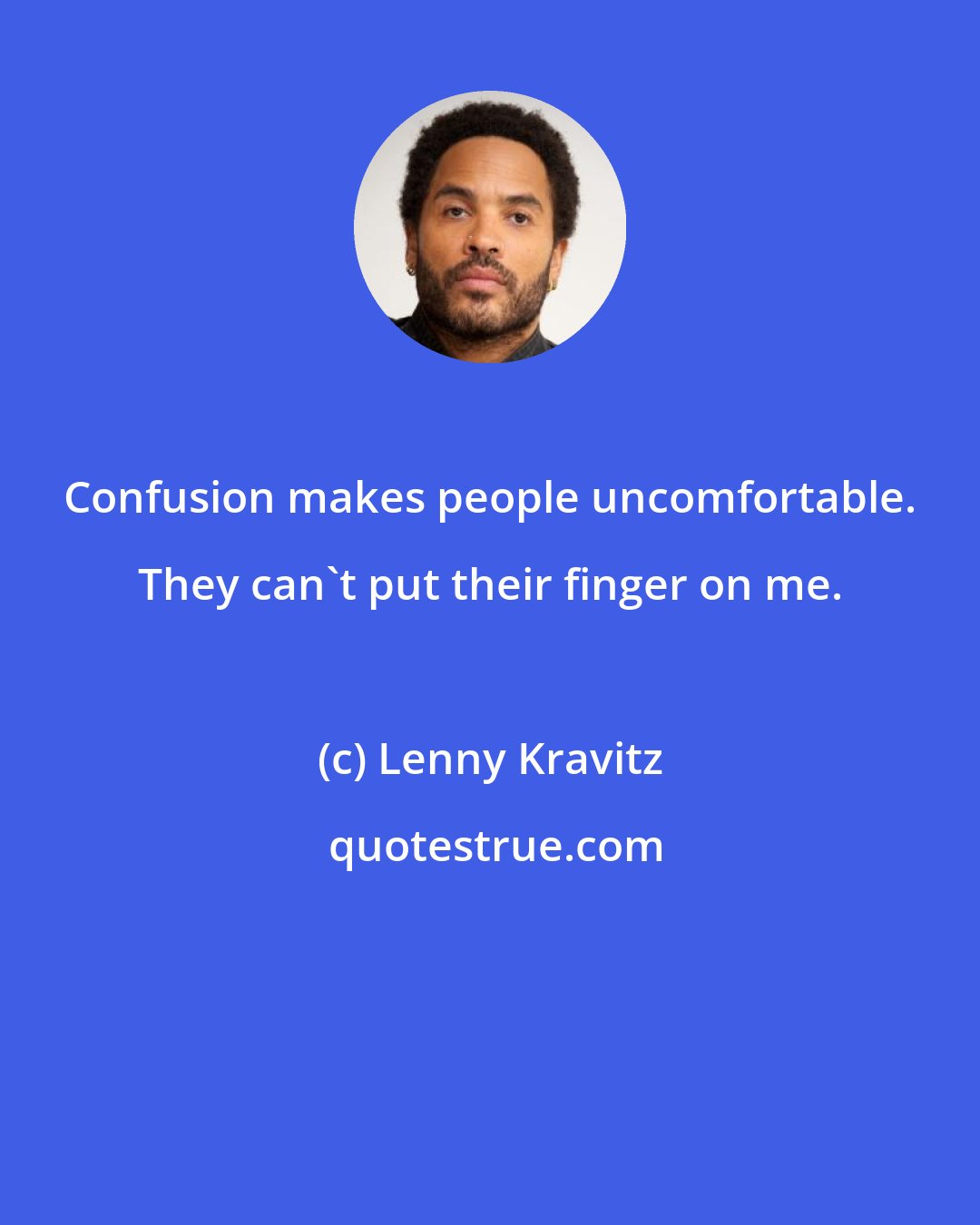 Lenny Kravitz: Confusion makes people uncomfortable. They can't put their finger on me.