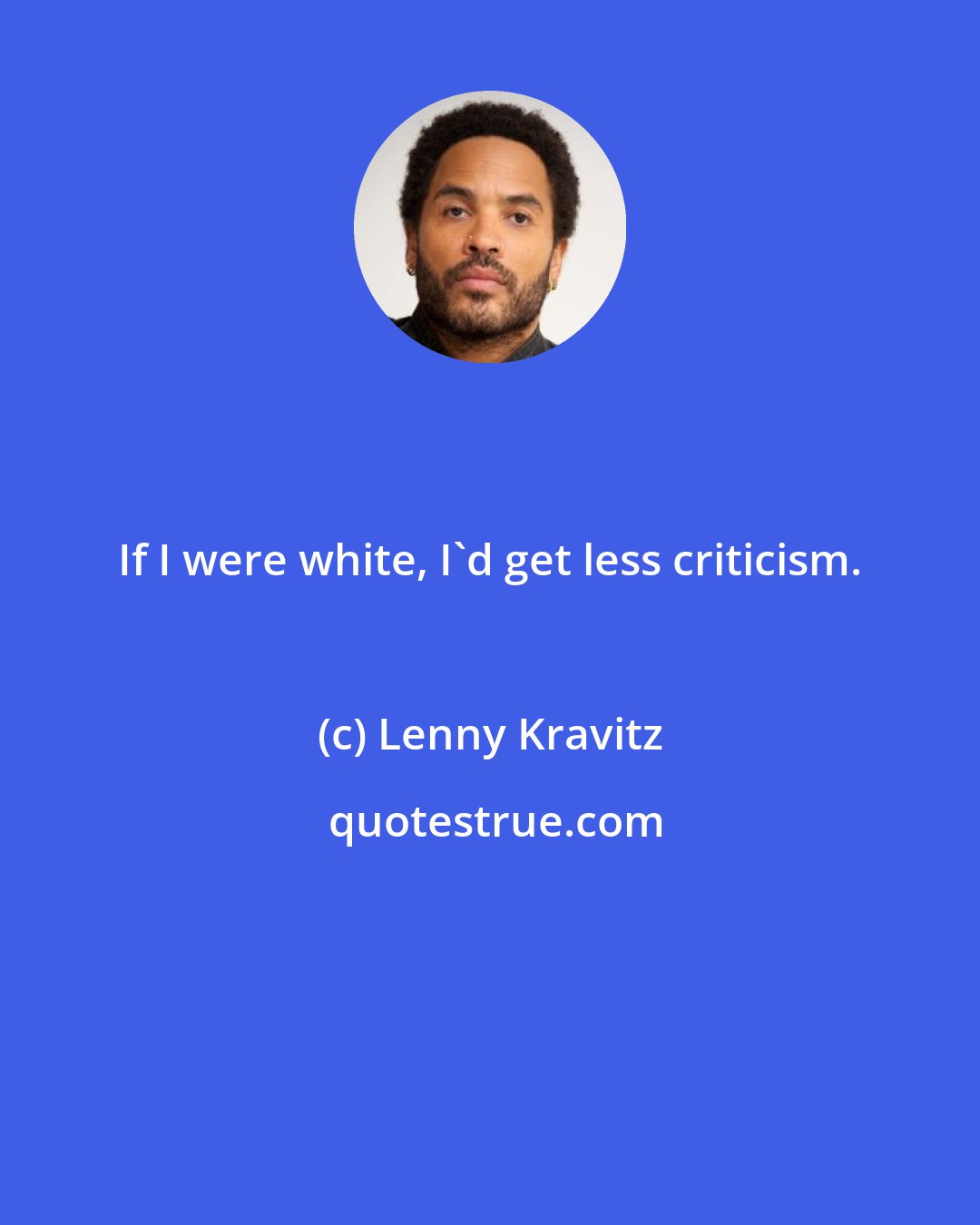 Lenny Kravitz: If I were white, I'd get less criticism.