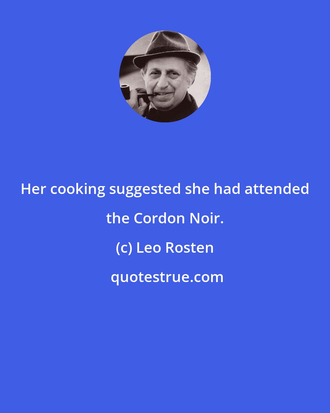 Leo Rosten: Her cooking suggested she had attended the Cordon Noir.