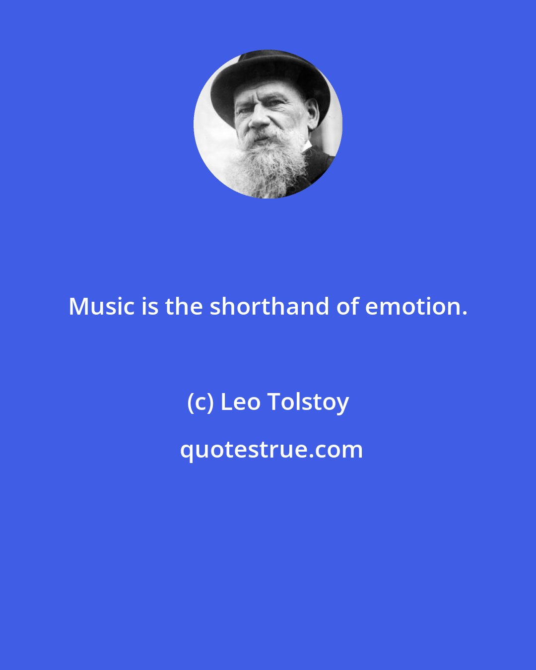 Leo Tolstoy: Music is the shorthand of emotion.