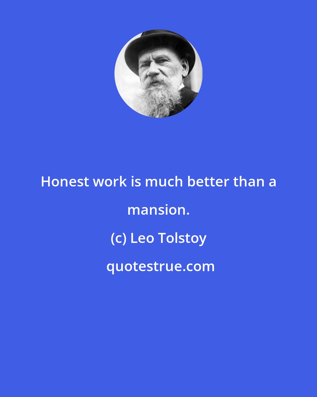 Leo Tolstoy: Honest work is much better than a mansion.