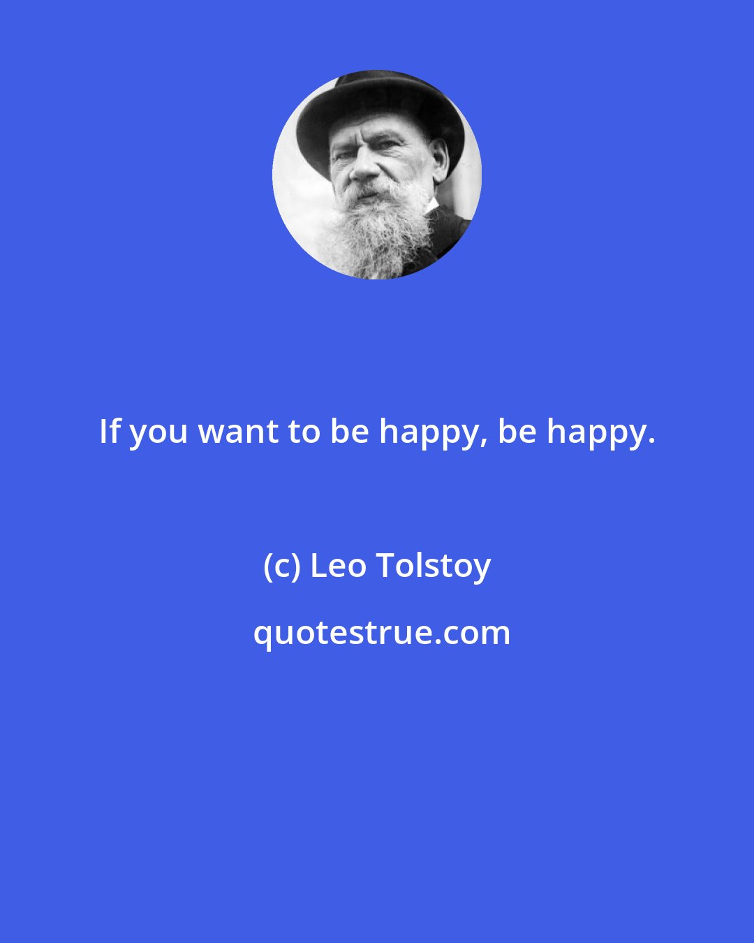 Leo Tolstoy: If you want to be happy, be happy.