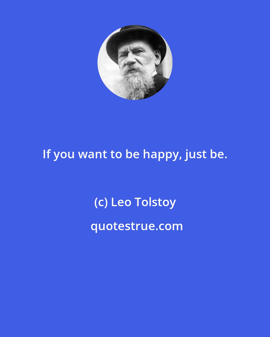 Leo Tolstoy: If you want to be happy, just be.