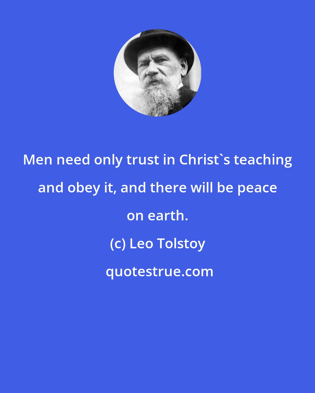 Leo Tolstoy: Men need only trust in Christ's teaching and obey it, and there will be peace on earth.