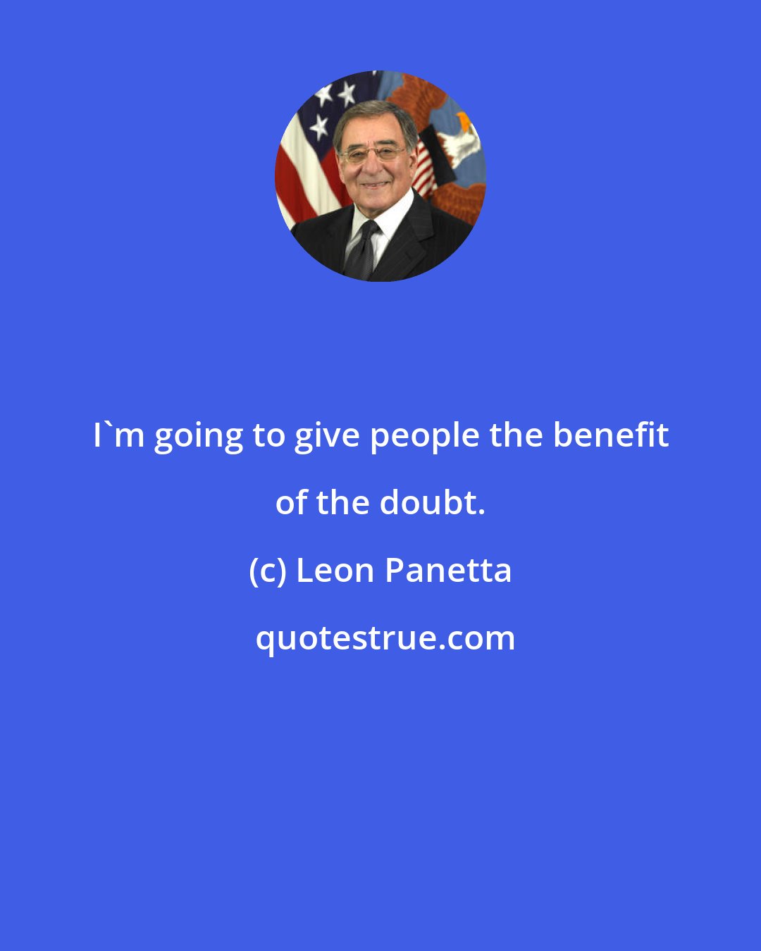 Leon Panetta: I'm going to give people the benefit of the doubt.