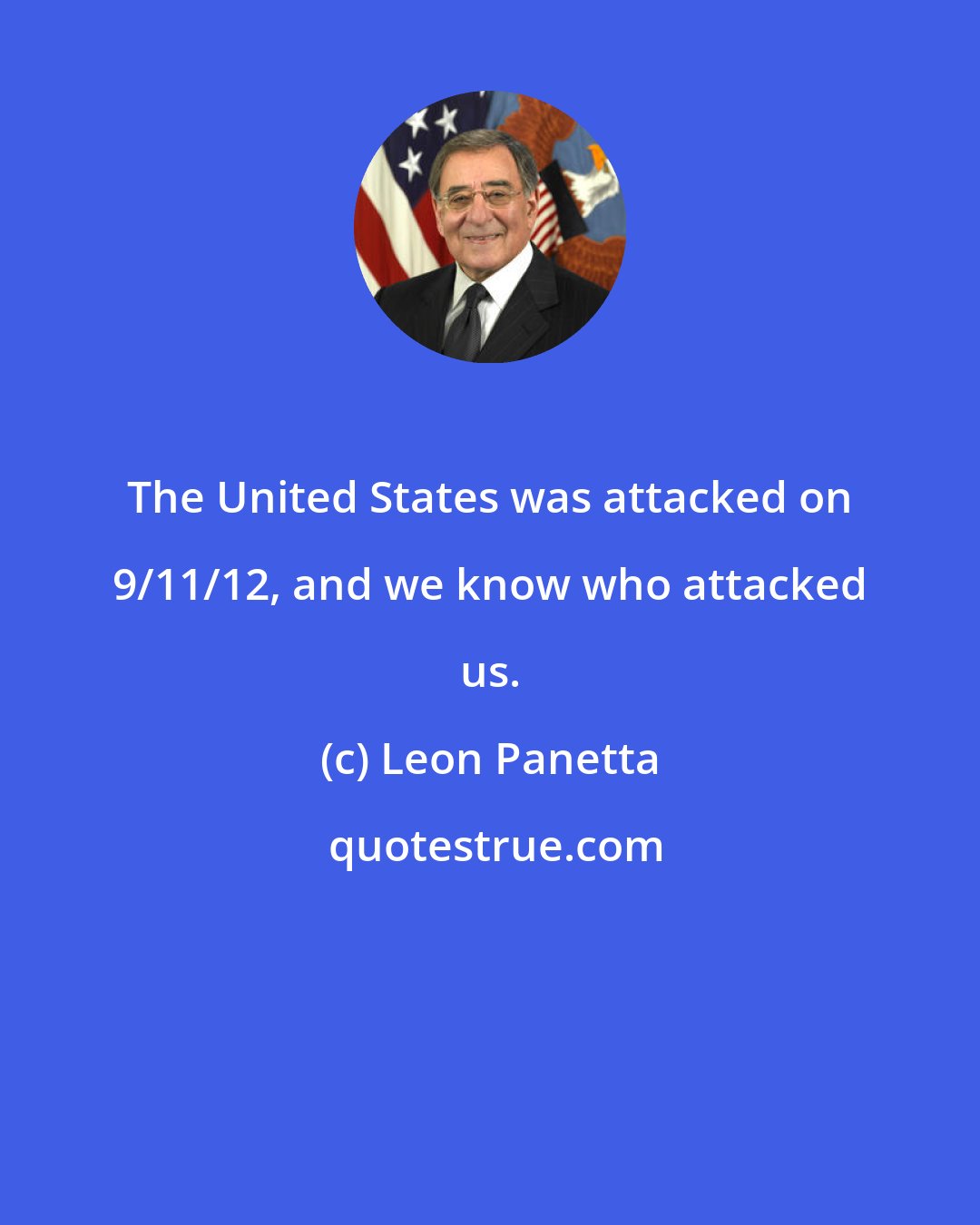 Leon Panetta: The United States was attacked on 9/11/12, and we know who attacked us.