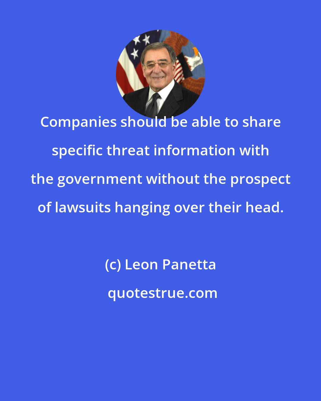 Leon Panetta: Companies should be able to share specific threat information with the government without the prospect of lawsuits hanging over their head.