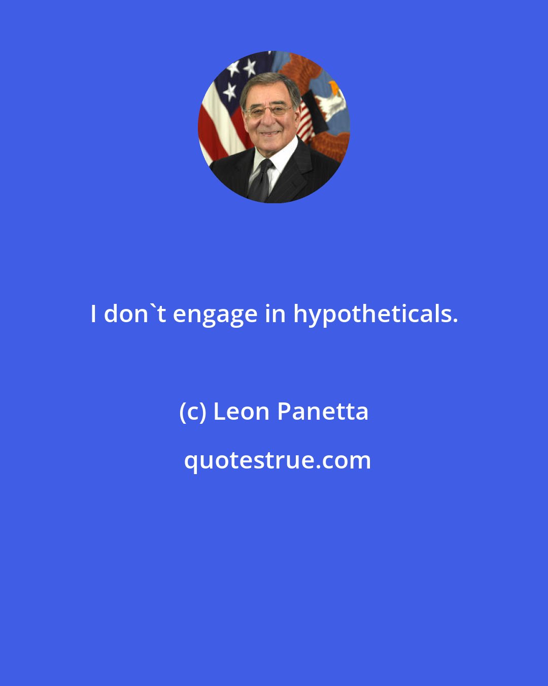 Leon Panetta: I don't engage in hypotheticals.