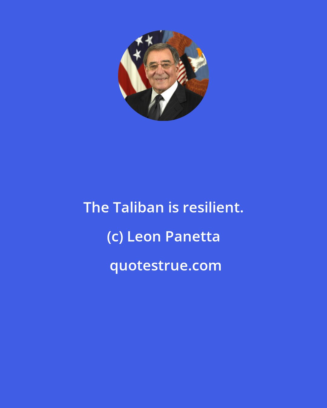 Leon Panetta: The Taliban is resilient.