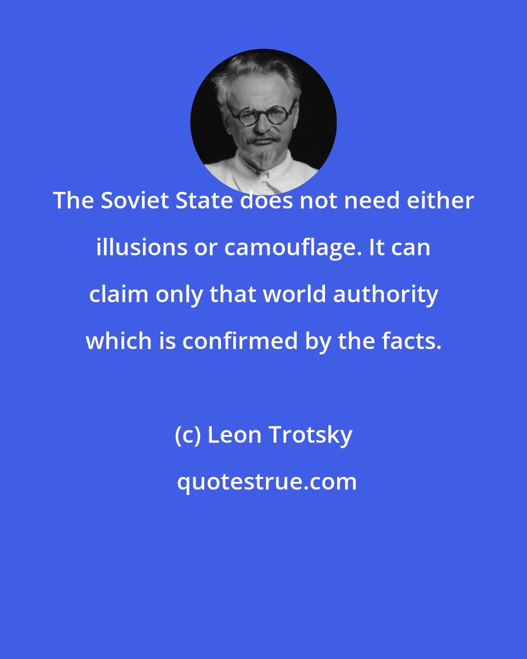 Leon Trotsky: The Soviet State does not need either illusions or camouflage. It can claim only that world authority which is confirmed by the facts.