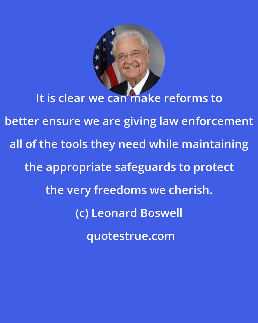 Leonard Boswell: It is clear we can make reforms to better ensure we are giving law enforcement all of the tools they need while maintaining the appropriate safeguards to protect the very freedoms we cherish.