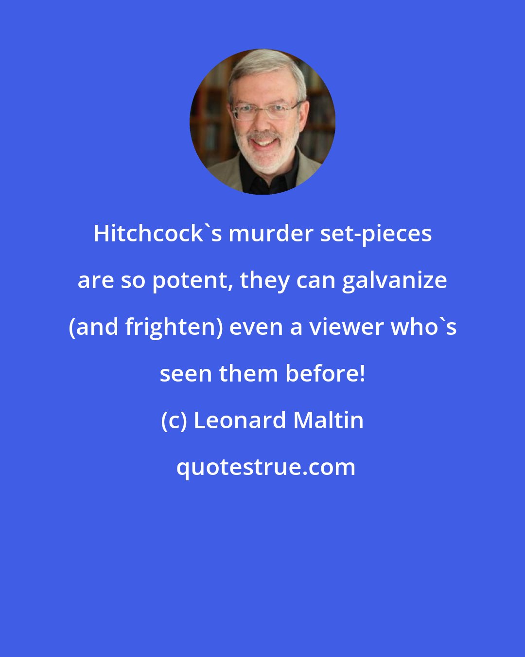 Leonard Maltin: Hitchcock's murder set-pieces are so potent, they can galvanize (and frighten) even a viewer who's seen them before!