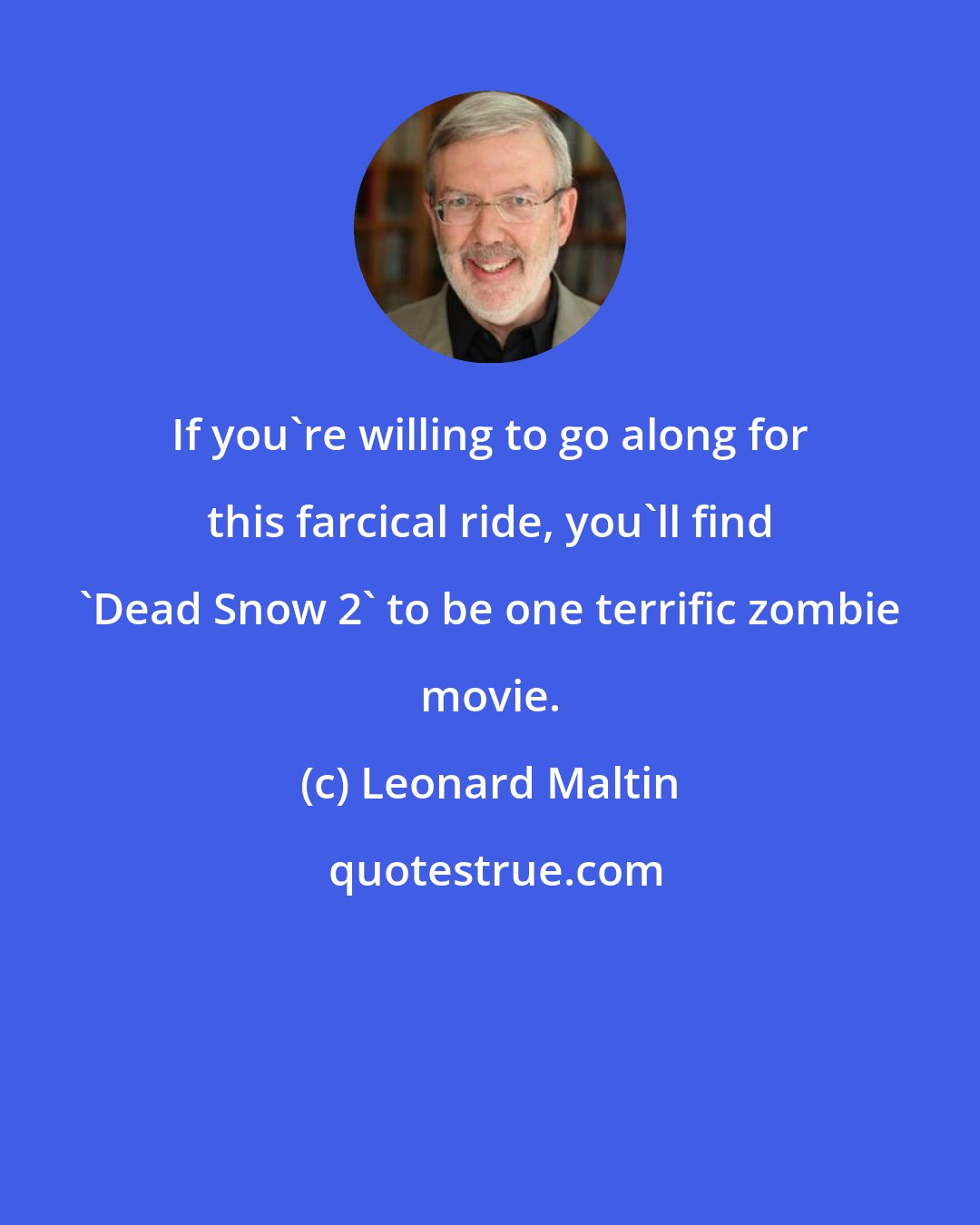 Leonard Maltin: If you're willing to go along for this farcical ride, you'll find 'Dead Snow 2' to be one terrific zombie movie.