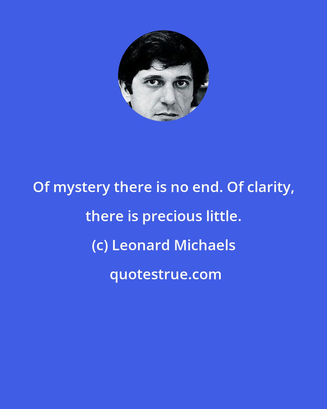 Leonard Michaels: Of mystery there is no end. Of clarity, there is precious little.