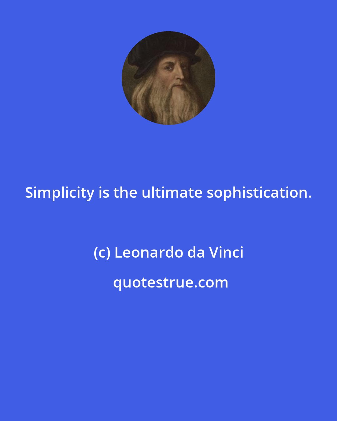 Leonardo da Vinci: Simplicity is the ultimate sophistication.