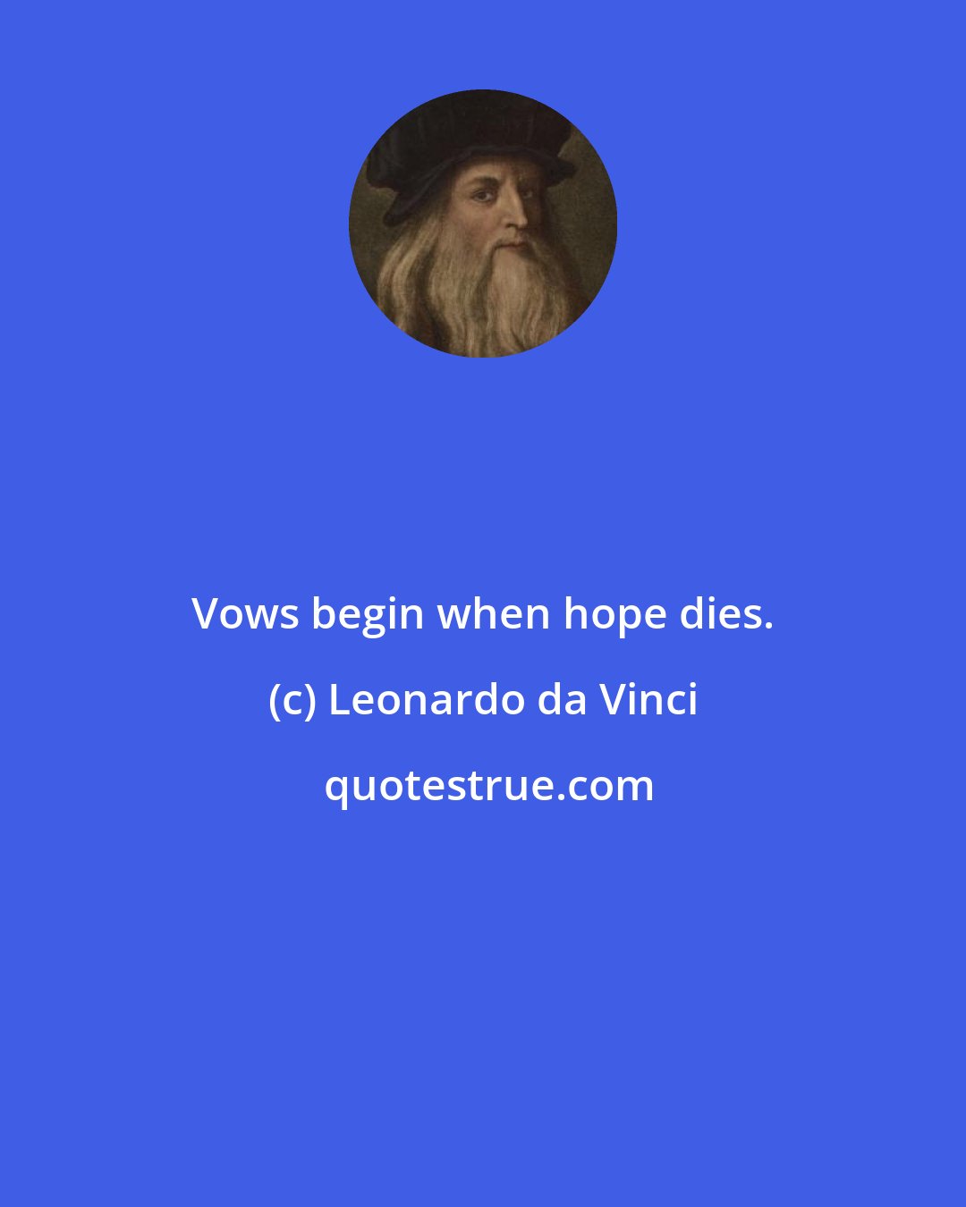 Leonardo da Vinci: Vows begin when hope dies.