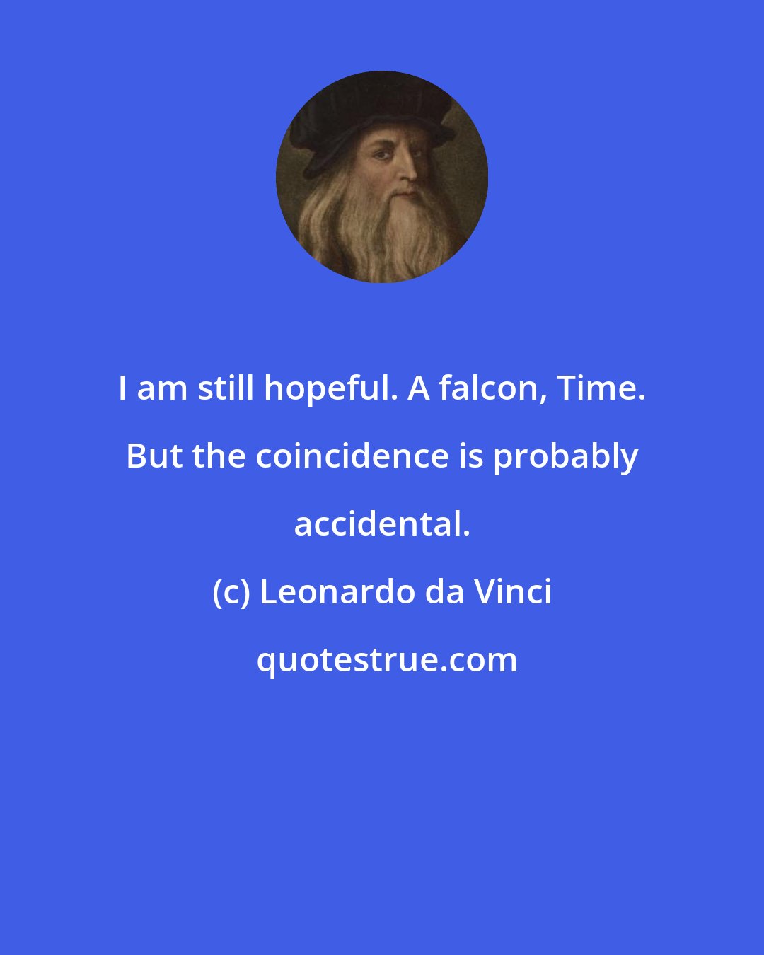 Leonardo da Vinci: I am still hopeful. A falcon, Time. But the coincidence is probably accidental.