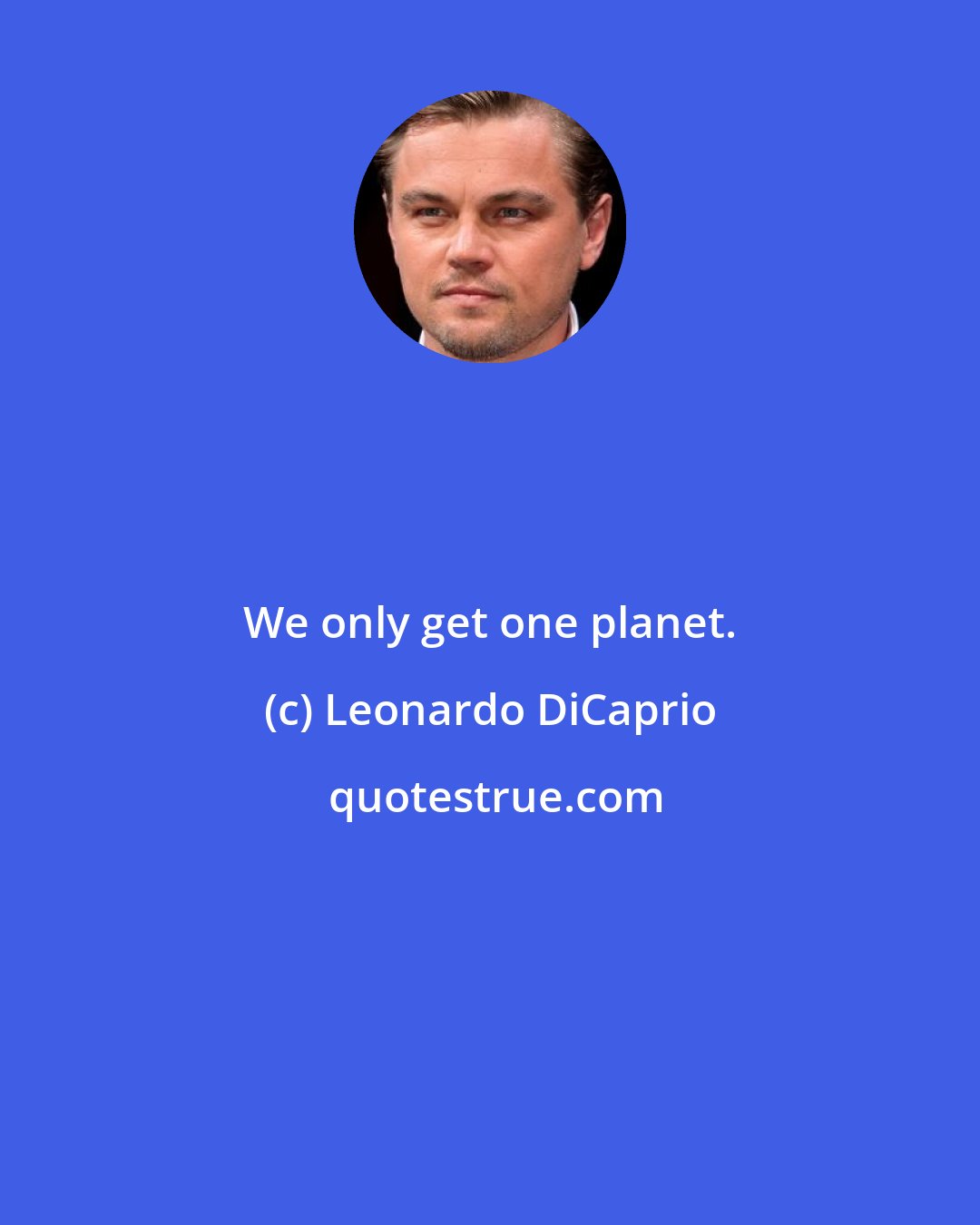 Leonardo DiCaprio: We only get one planet.